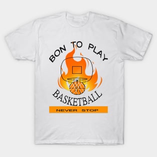 Bon To Play BASKETBALL Never Stop T-Shirt T-Shirt